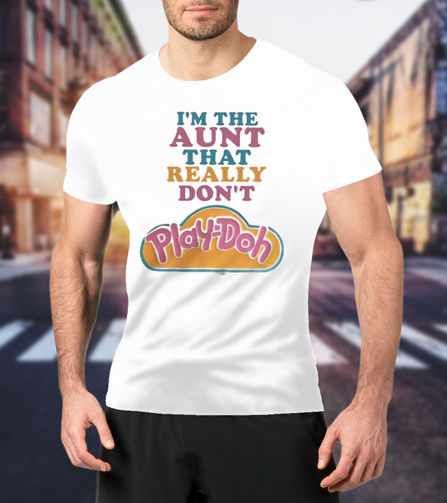 I’m The Aunt That Really Don’t Play-Doh T-Shirt