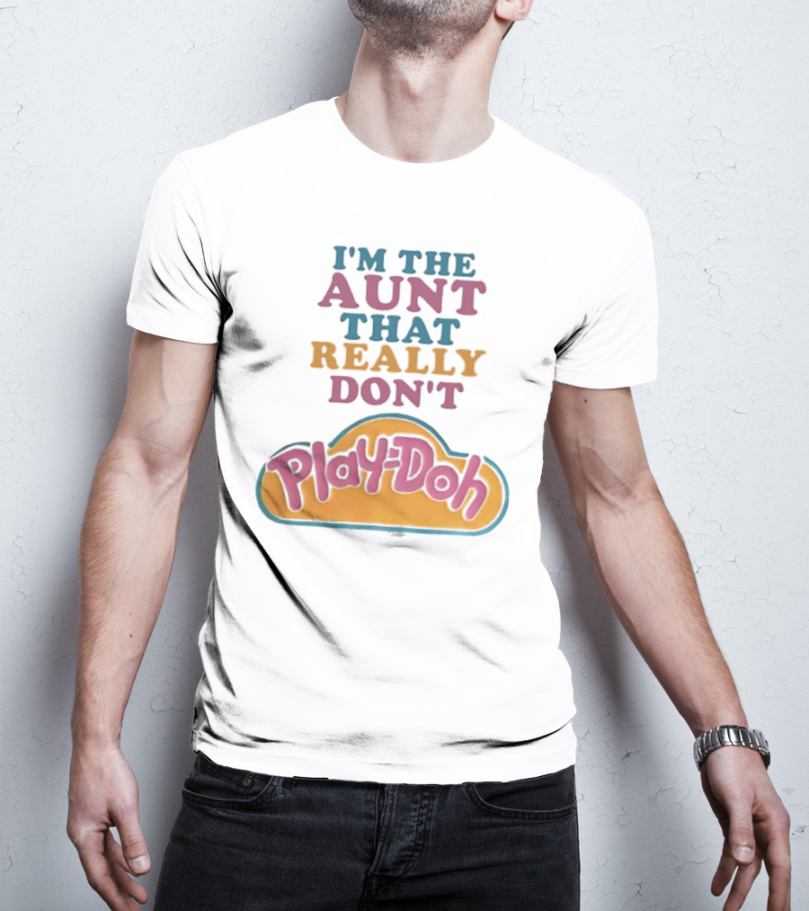 I’m The Aunt That Really Don’t Play-Doh T-Shirt