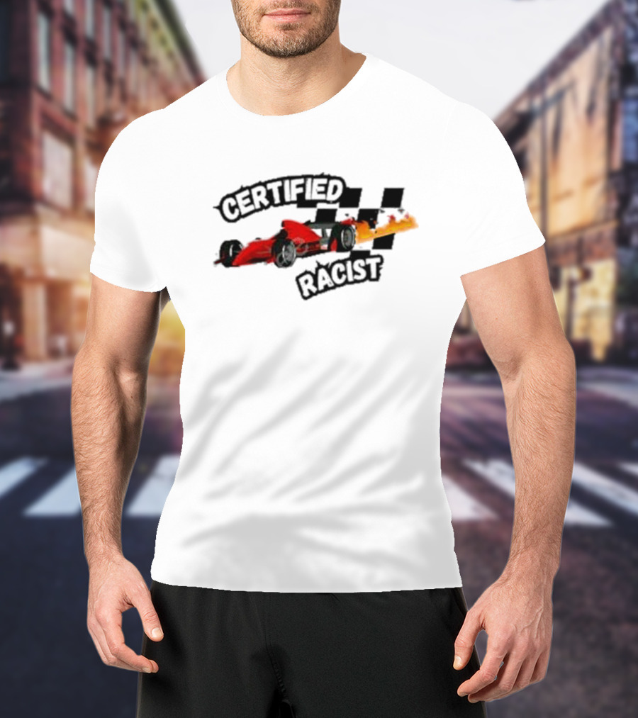 Certified Racist Racing Car With Flames And Checkered Flags T-Shirt