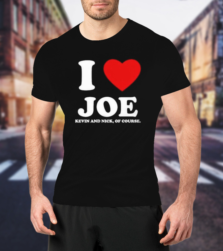 Anaheim Pop Up I Love Joe Heart Kevin And Nick Of Course T-Shirt