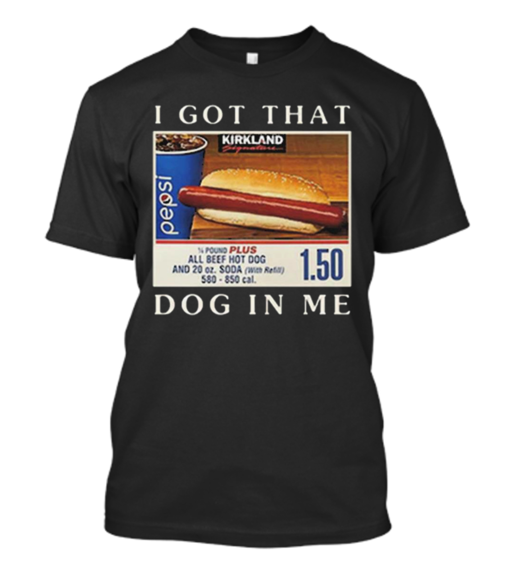 Kirkland Signature 1.50 All Beef Hot Dog Pepsi I Got That Dog In Me T-Shirt