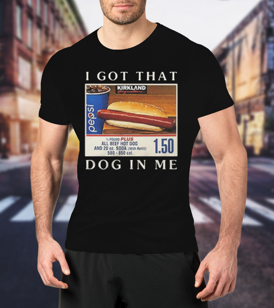 Kirkland Signature 1.50 All Beef Hot Dog Pepsi I Got That Dog In Me T-Shirt