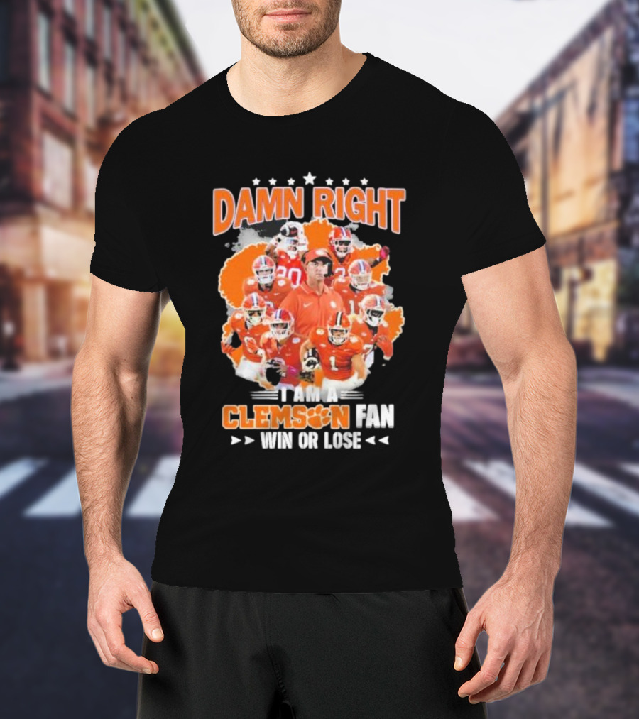 Damn Right I Am A Clemson Fan Win Or Lose Clemson Tigers Champion Team T-Shirt