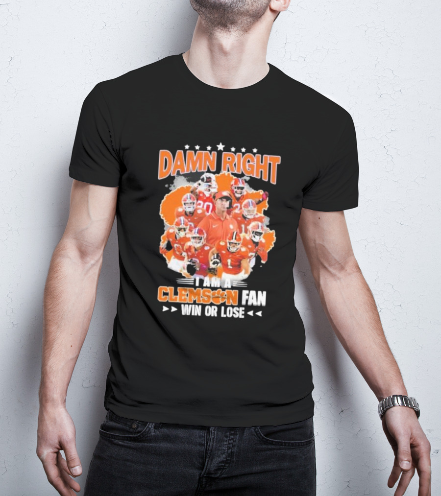Damn Right I Am A Clemson Fan Win Or Lose Clemson Tigers Champion Team T-Shirt