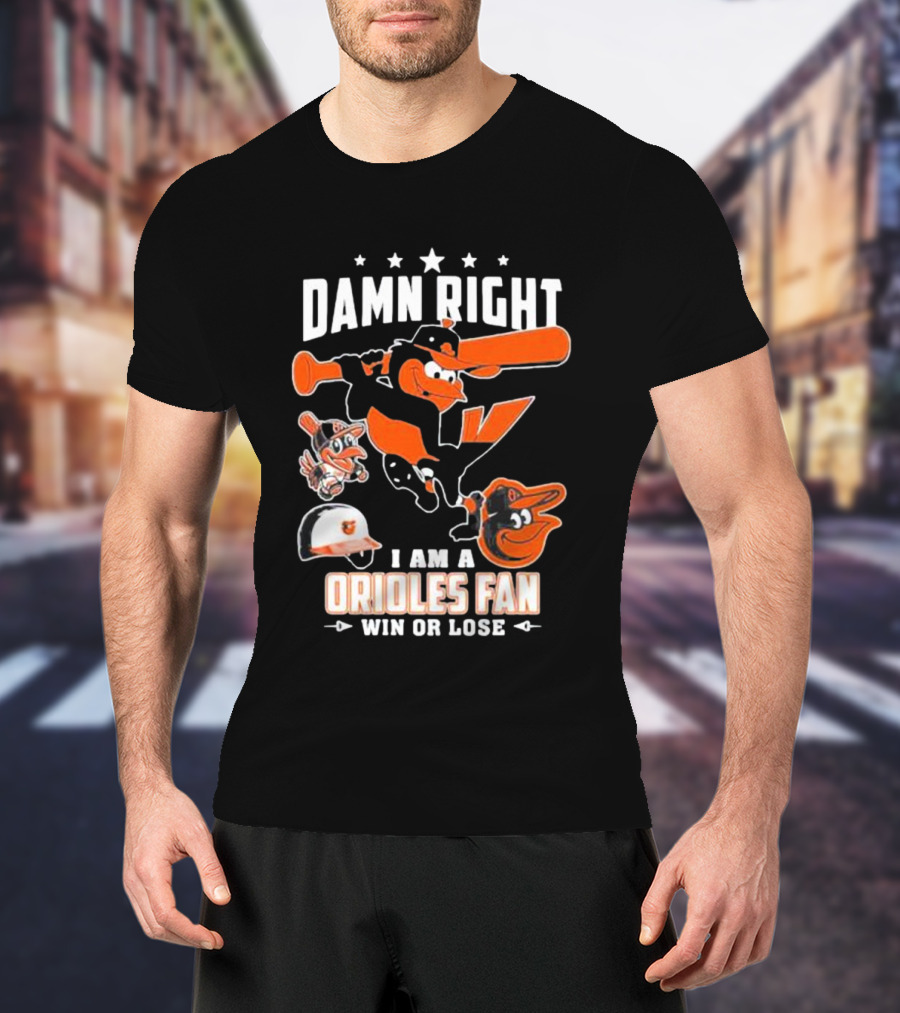Damn Right I Am A Orioles Fan Win Or Lose Baltimore Baseball Mascots T-Shirt