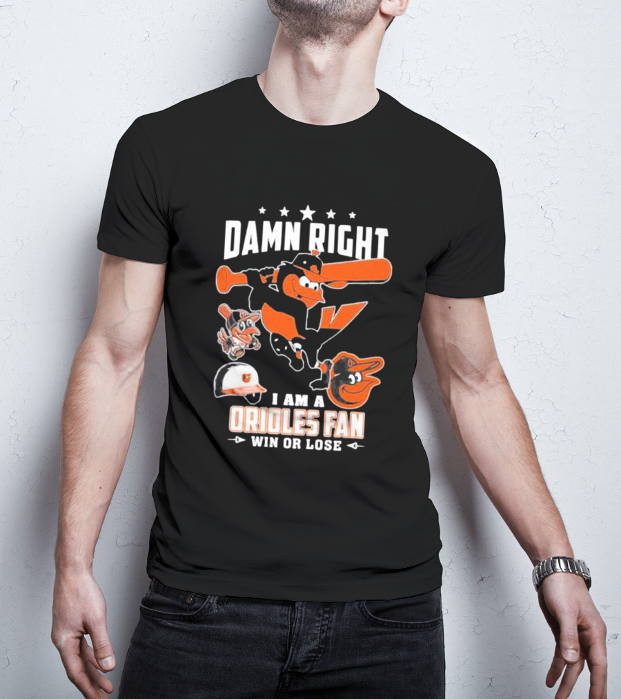 Damn Right I Am A Orioles Fan Win Or Lose Baltimore Baseball Mascots T-Shirt