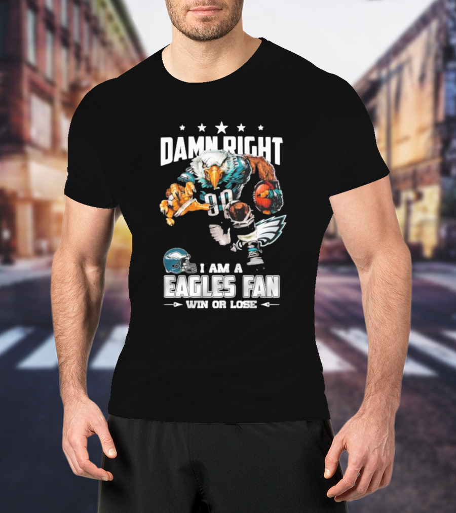 Damn Right I Am A Philadelphia Eagles Fan Win Or Lose Eagle Football Player T-Shirt