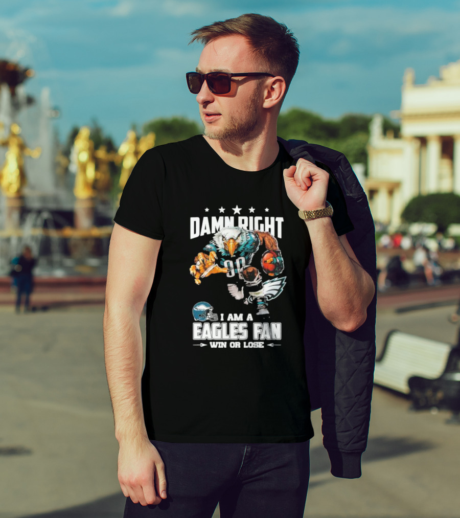 Damn Right I Am A Philadelphia Eagles Fan Win Or Lose Eagle Football Player T-Shirt