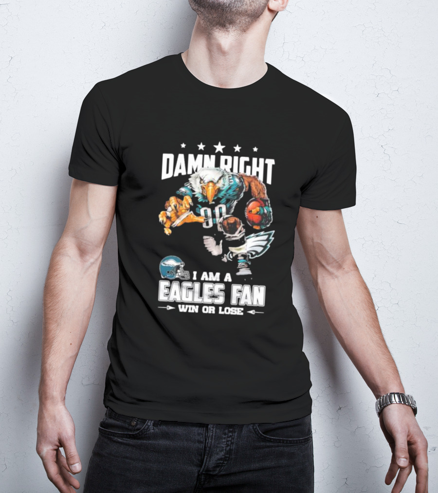 Damn Right I Am A Philadelphia Eagles Fan Win Or Lose Eagle Football Player T-Shirt