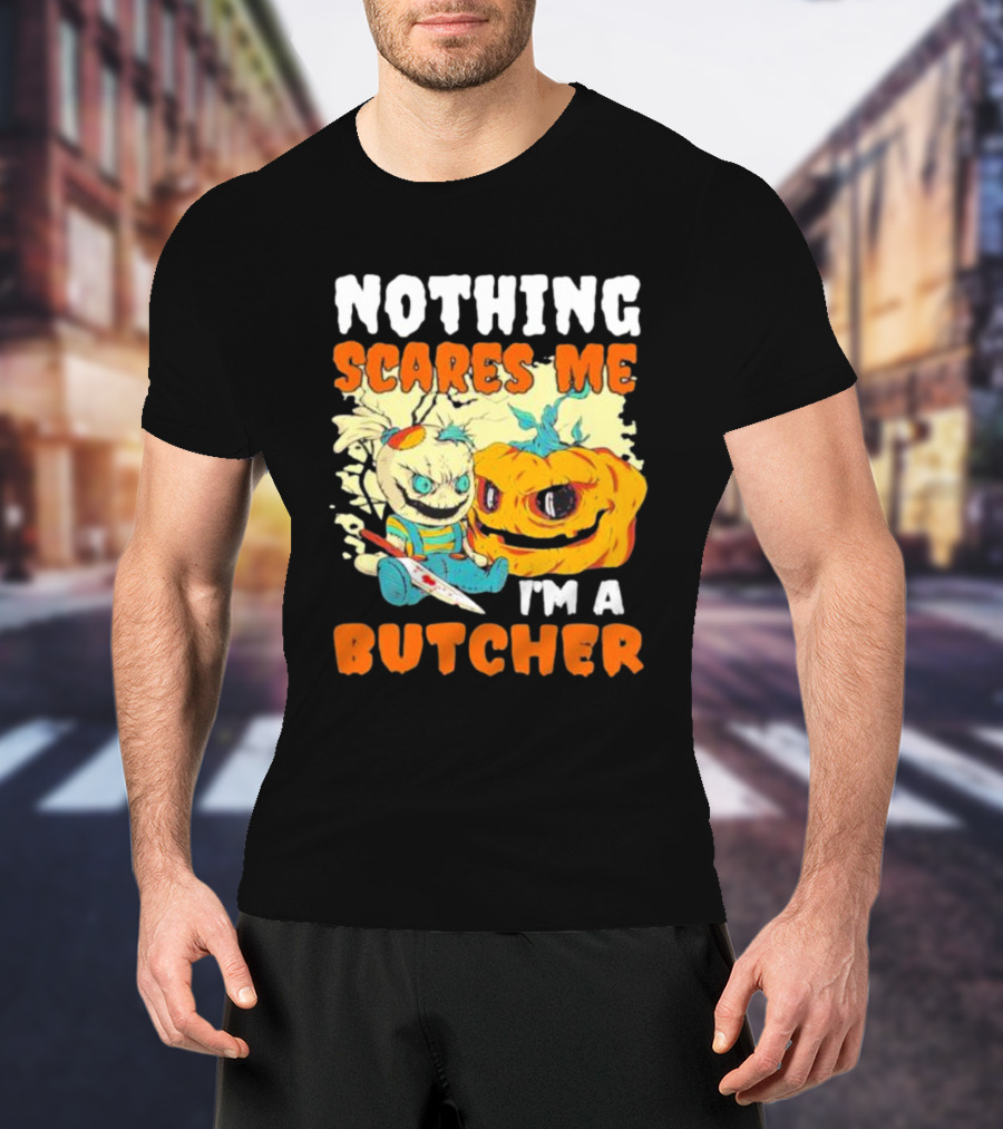 Nothing Scares Me Horror Doll With Knife And Pumpkin I'm A Butcher T-Shirt