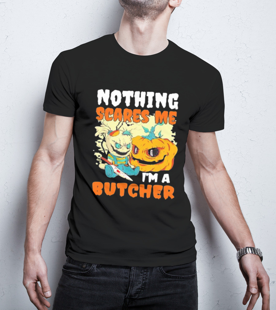 Nothing Scares Me Horror Doll With Knife And Pumpkin I'm A Butcher T-Shirt