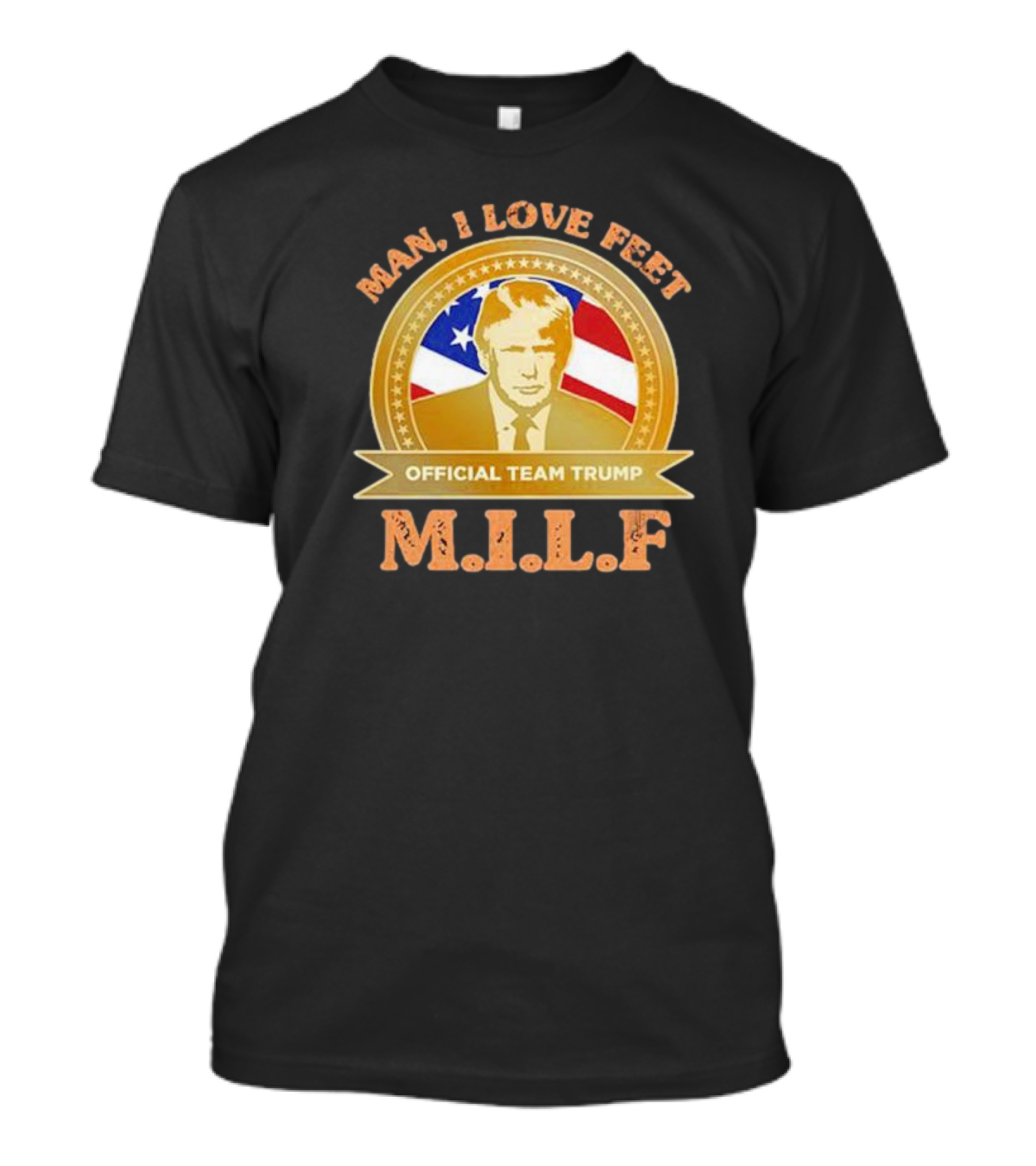 Man I Love Feet Official Team Trump M.I.L.F T-Shirt
