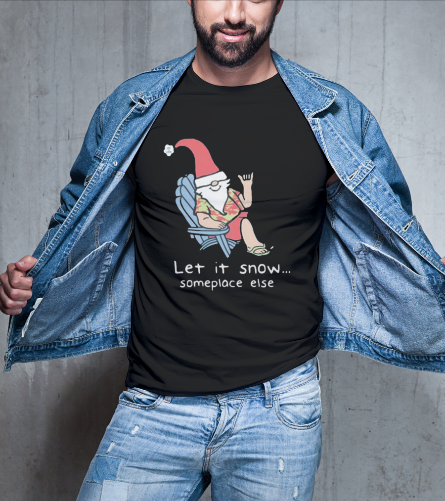 Life Is Good Let It Snow Someplace Else Gnome Green Christmas T-Shirt
