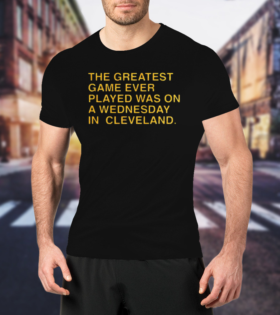 The Greatest Game Ever Played Was On A Wednesday In Cleveland Anniversary T-Shirt
