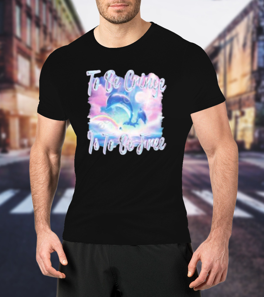 To Be Cringe Is To Be Free Fantasy Dolphin And Rainbow Sky Scene T-Shirt