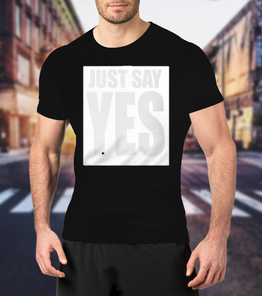 Just Say Yes Affirmative Message T-Shirt