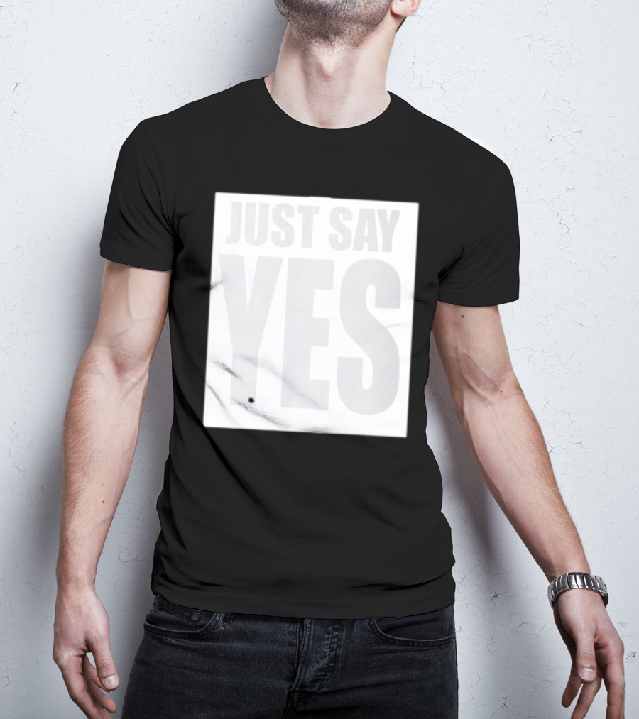 Just Say Yes Affirmative Message T-Shirt