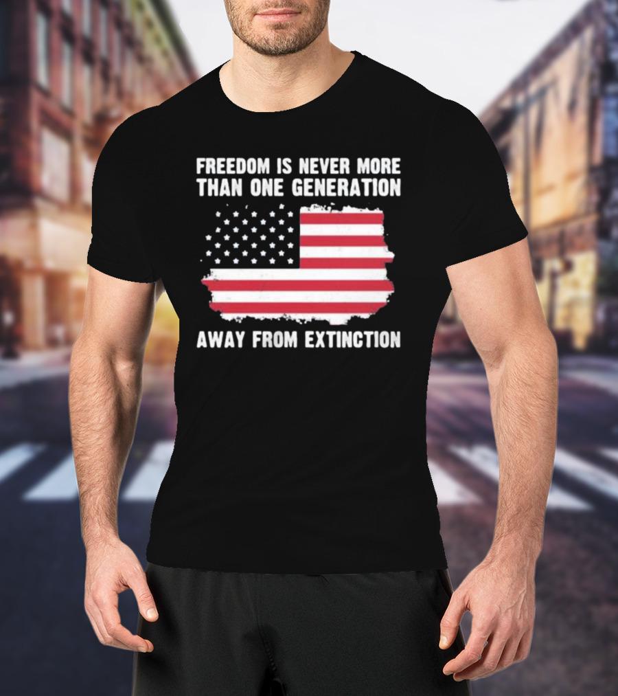 Freedom Is Never More Than One Generation Away From Extinction US American Flag Patriotic T-Shirt