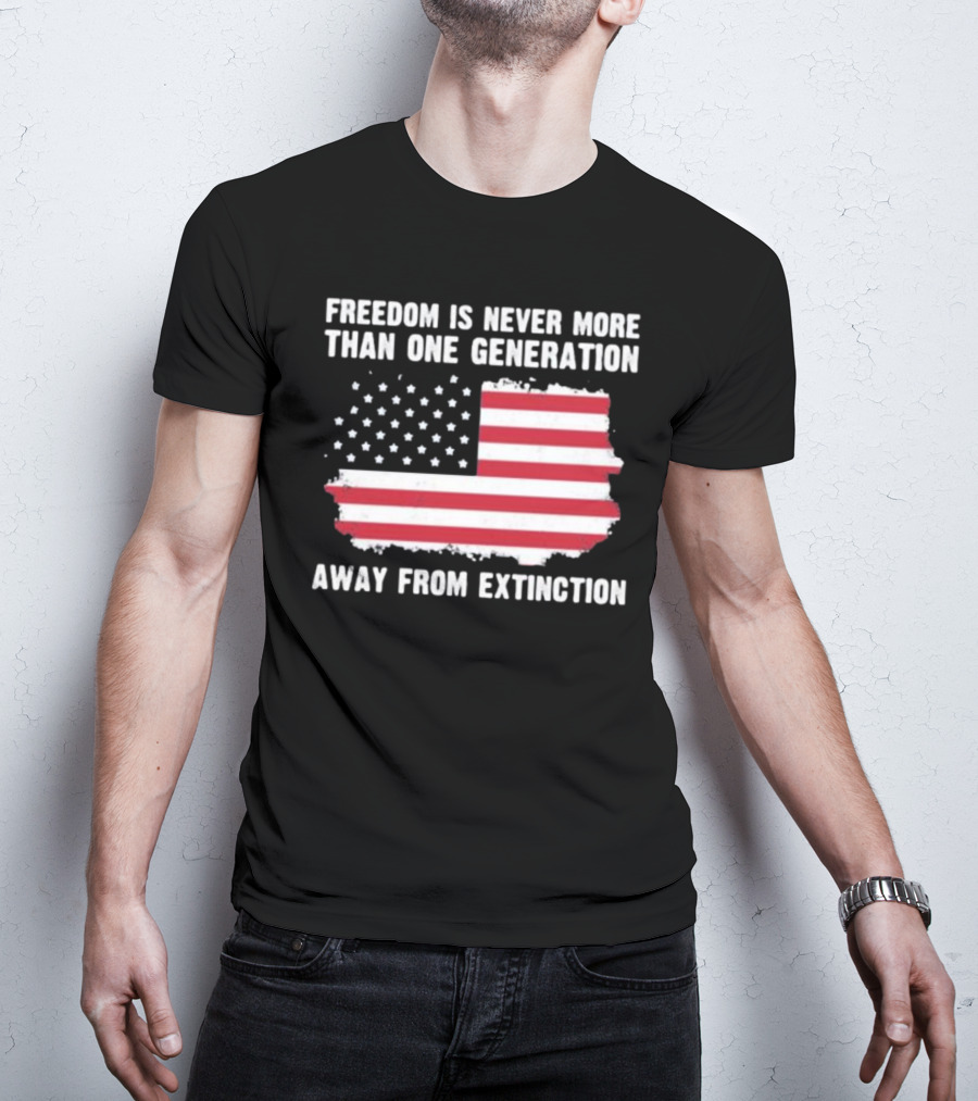 Freedom Is Never More Than One Generation Away From Extinction US American Flag Patriotic T-Shirt