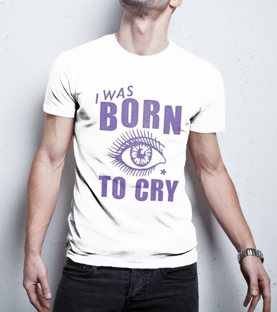 I Was Born To Cry Eye Symbol Purple Text T-Shirt