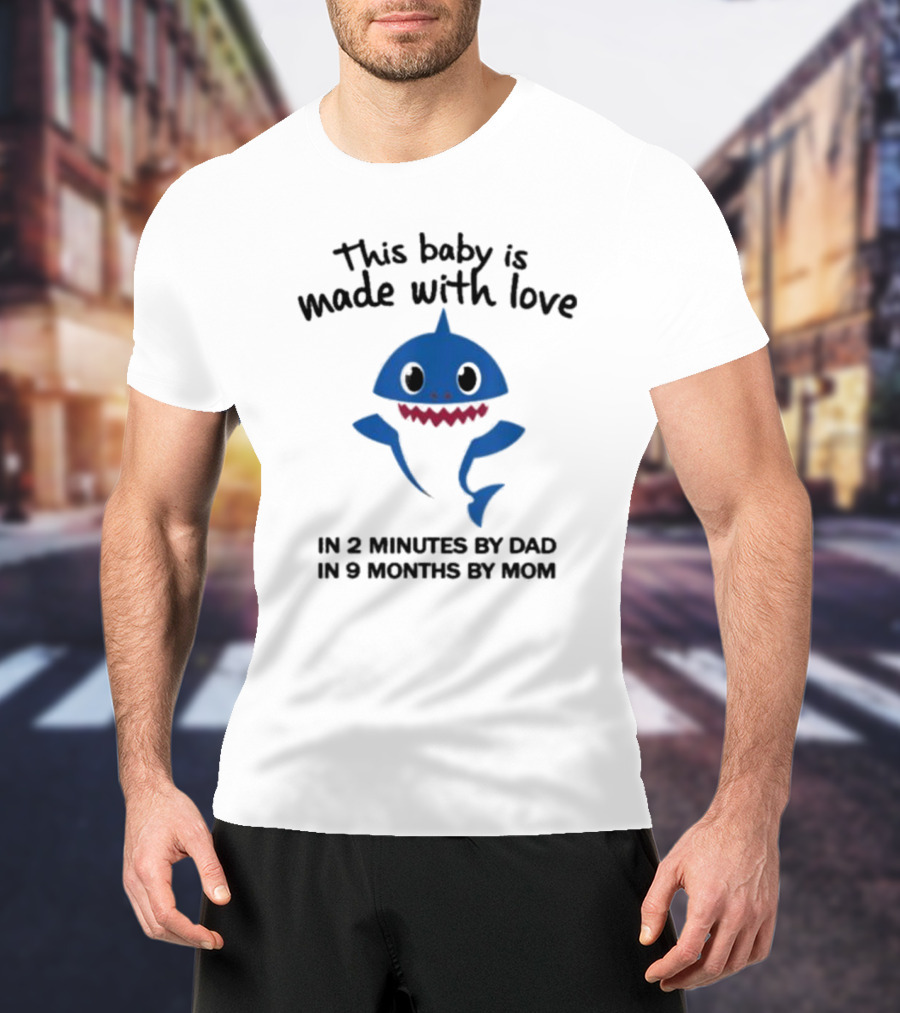 This Baby Is Made With Love In 2 Minutes By Dad In 9 Months By Mom Baby Shark T-Shirt