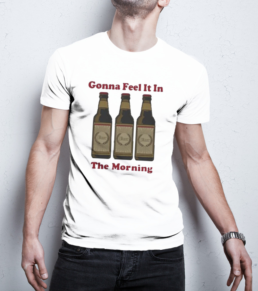 Gonna Feel It In The Morning Beer Bottles T-Shirt
