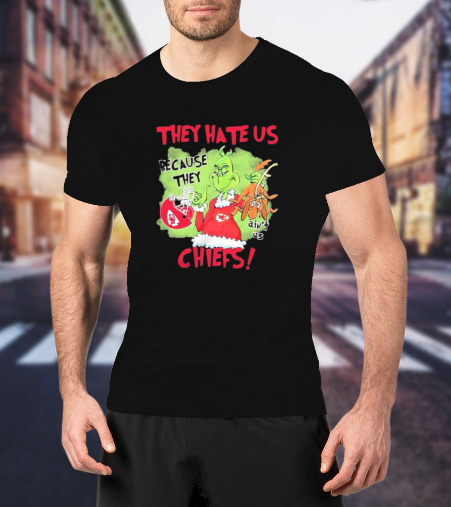 They Hate Us Because They Ain’t Us Grinch Kansas City Chiefs T-Shirt