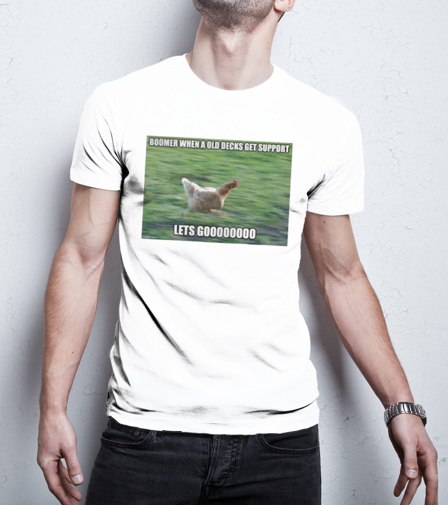 Boomer When A Old Decks Get Support Lets Gooooooooo T-Shirt