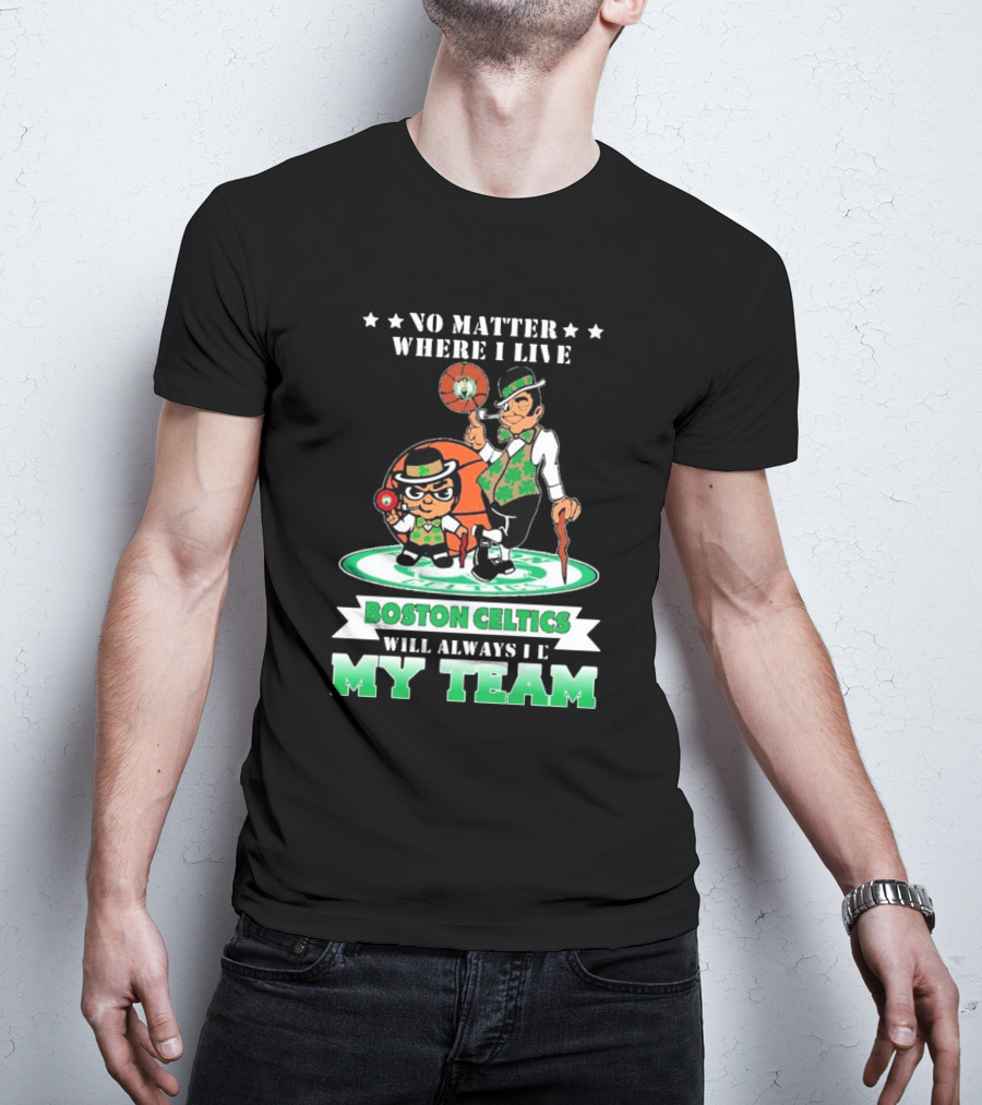 No Matter Where I Live Boston Celtics Will Always Be My Team T-Shirt