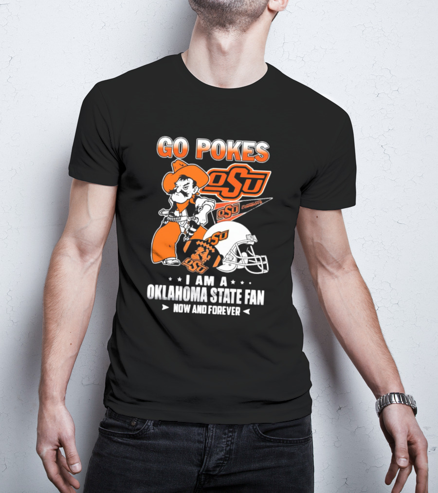 Go Pokes OSU Cowboys I Am A Oklahoma State Fan Now And Forever T-Shirt