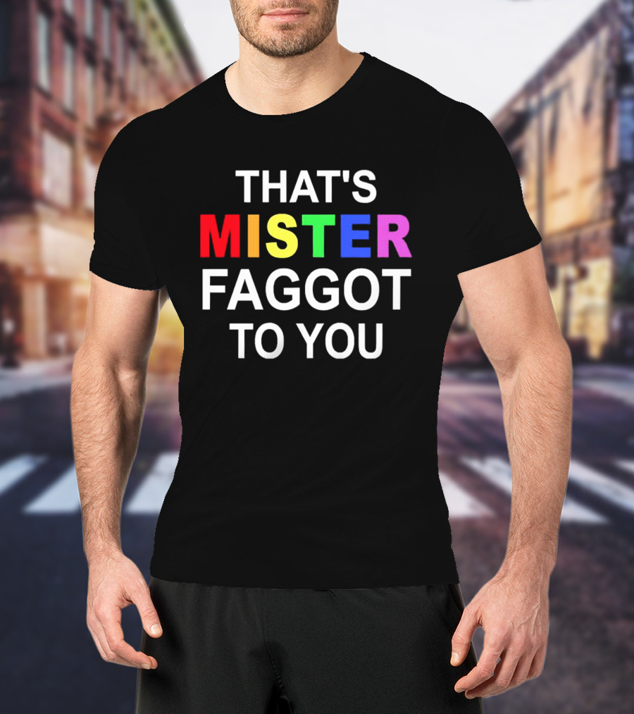 THAT'S MISTER FAGGOT TO YOU RAINBOW LETTERS T-Shirt