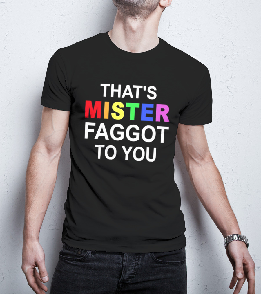 THAT'S MISTER FAGGOT TO YOU RAINBOW LETTERS T-Shirt