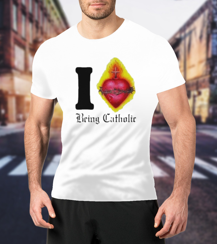 I Love Sacred Heart Being Catholic T-Shirt