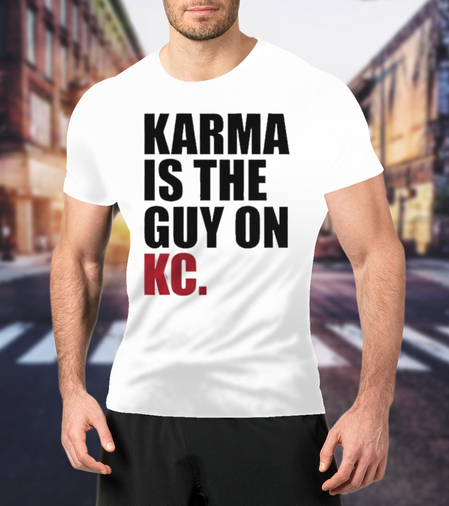Karma Is The Guy On KC T-Shirt