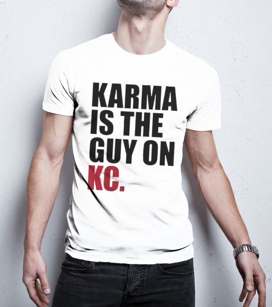 Karma Is The Guy On KC T-Shirt