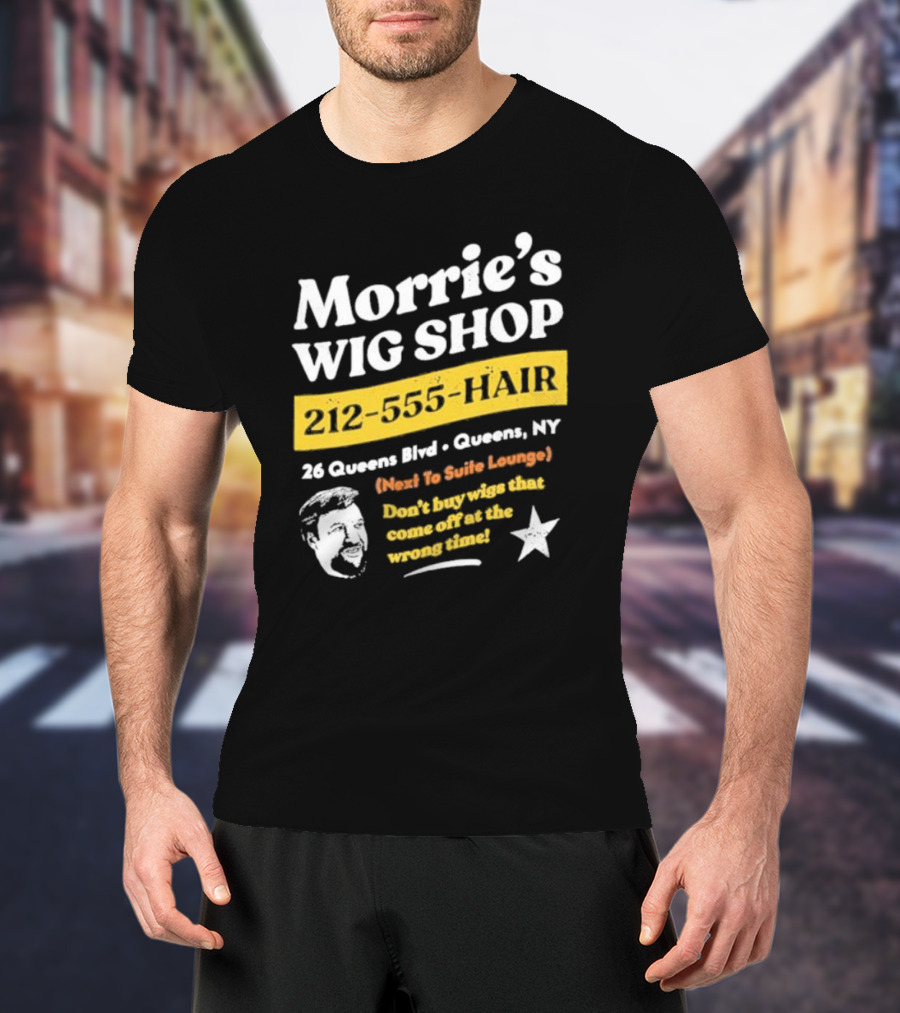 Morrie's Wig Shop 212-555-HAIR 26 Queens Blvd Queens NY Next To Suite Lounge Don’t Buy Wigs That Come Off At The Wrong Time T-Shirt