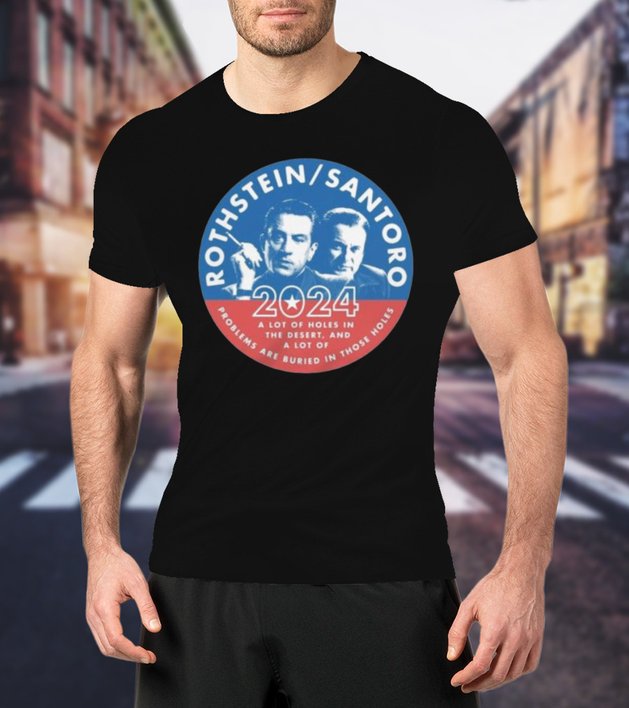 Rothstein Santoro 2024 A Lot Of Holes In The Desert And A Lot Of Problems Are Buried In Those Holes T-Shirt
