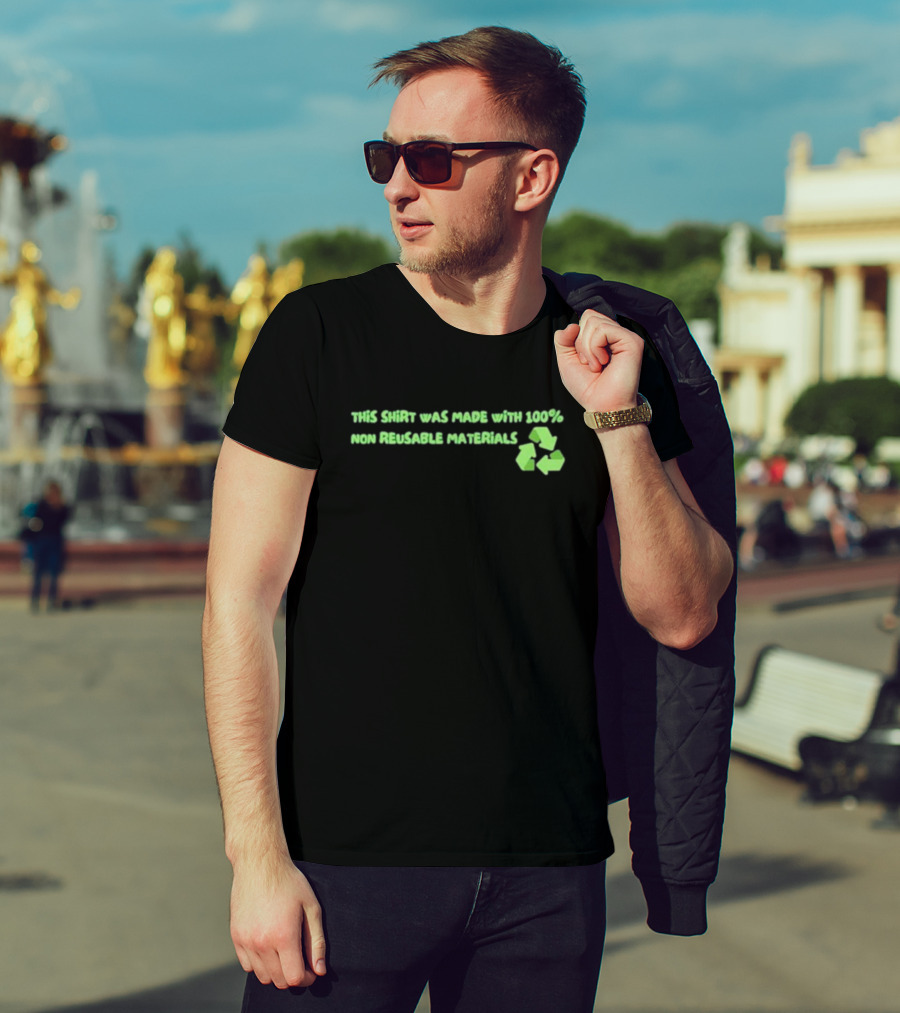 This Shirt Was Made With 100% Non Reusable Materials Recycle T-Shirt