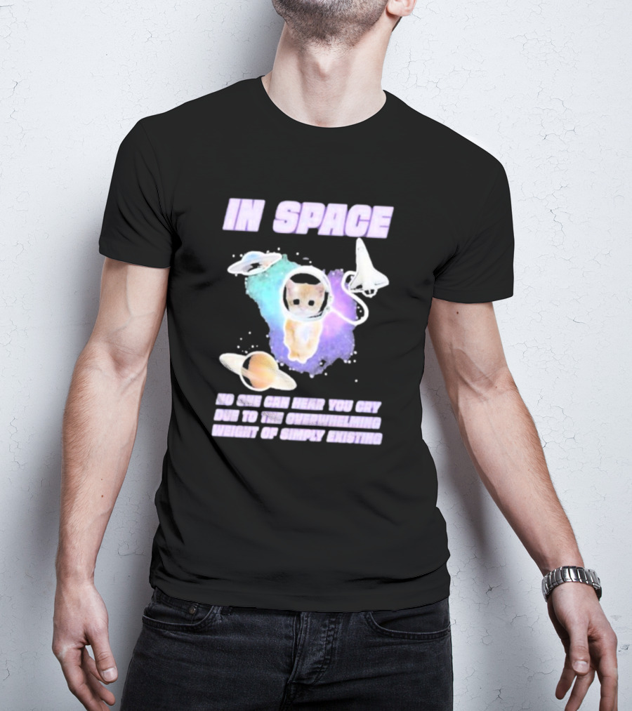 In Space No One Can Hear You Cry Cat Astronaut Galaxies Planets Overwhelming Weight Of Simply Existing T-Shirt