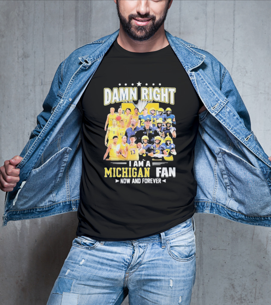 Damn Right I Am A Michigan Fan Now And Forever Football And Basketball Team Images T-Shirt