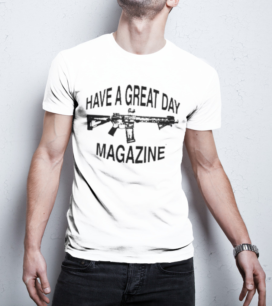 Have A Great Day Magazine Gun T-Shirt