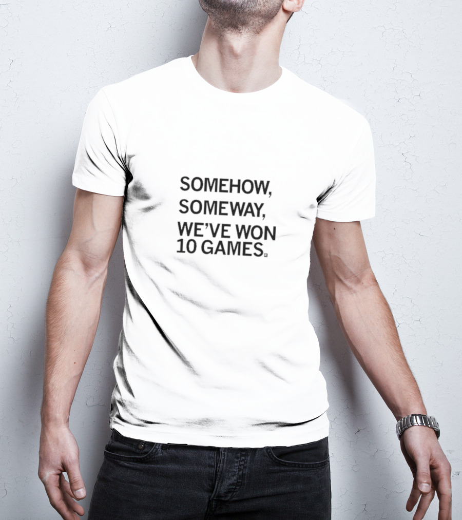 SOMEHOW SOMEWAY WE'VE WON 10 GAMES T-Shirt