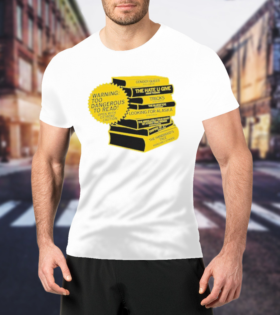 Warning Too Dangerous To Read Open With Extreme Caution Gender Queer The Hate U Give Tricks The Bluest Eye Looking For Alaska The Perks Of Being A Wallflower The Handmaid's Tale T-Shirt