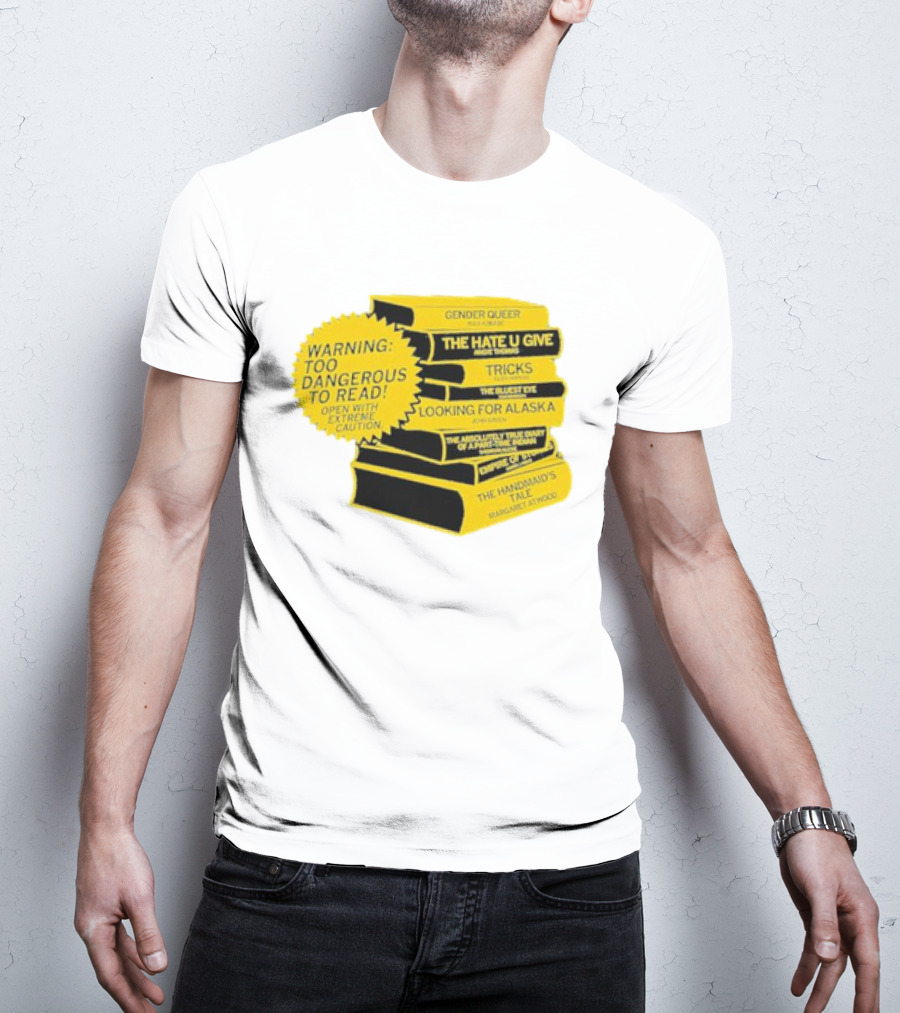 Warning Too Dangerous To Read Open With Extreme Caution Gender Queer The Hate U Give Tricks The Bluest Eye Looking For Alaska The Perks Of Being A Wallflower The Handmaid's Tale T-Shirt