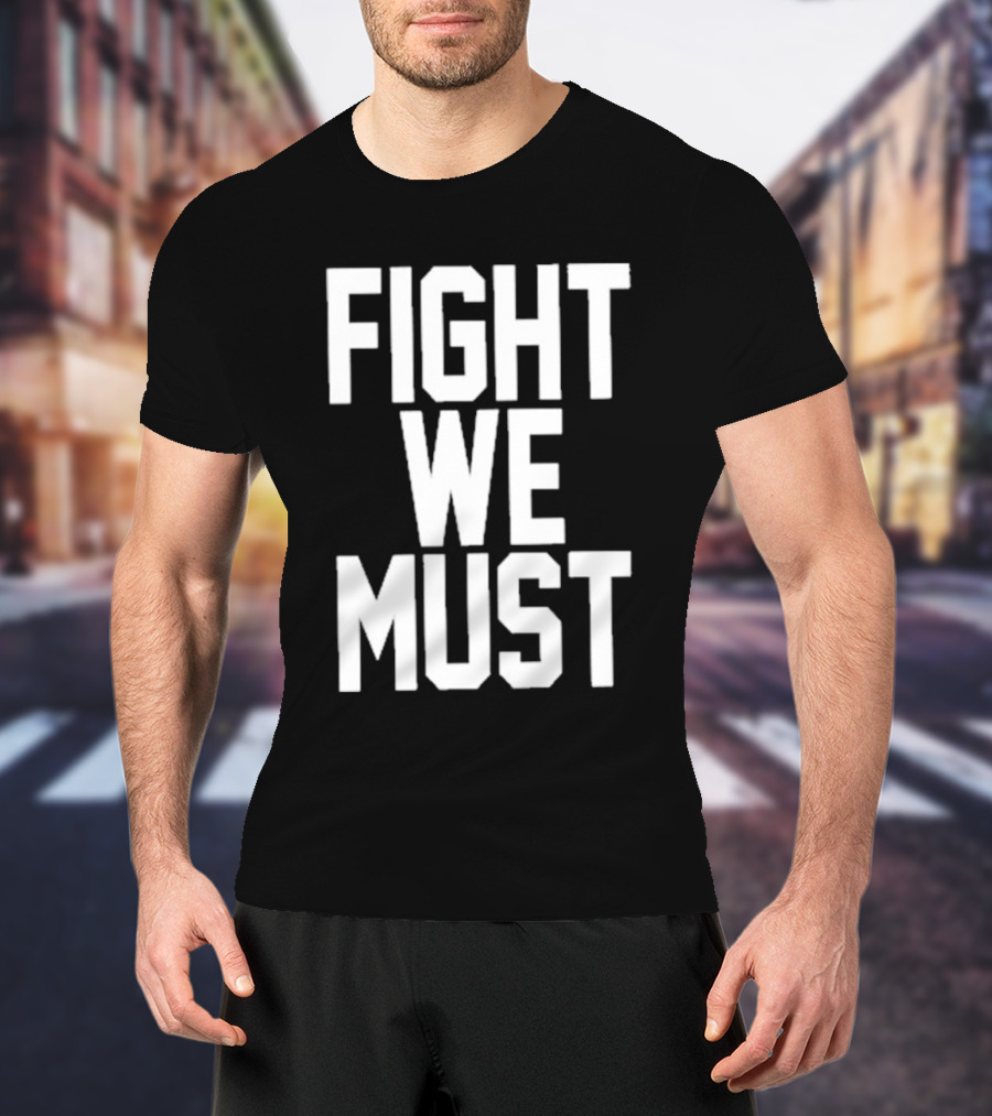 FIGHT WE MUST Classic Bold Motivational Text T-Shirt