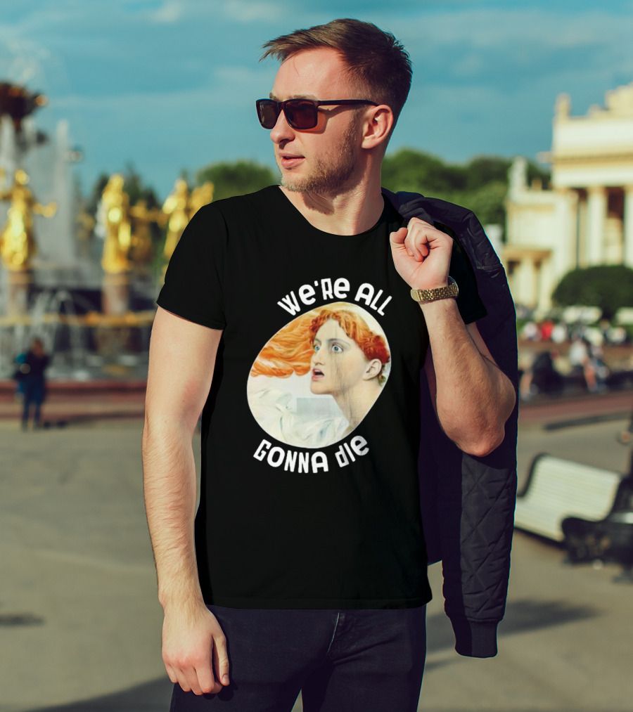 We're All Gonna Die Kassandra Pot8um T-Shirt