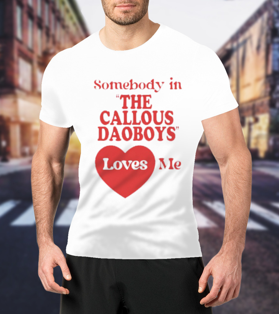Somebody In The Callous Daoboys Loves Me Heart T-Shirt