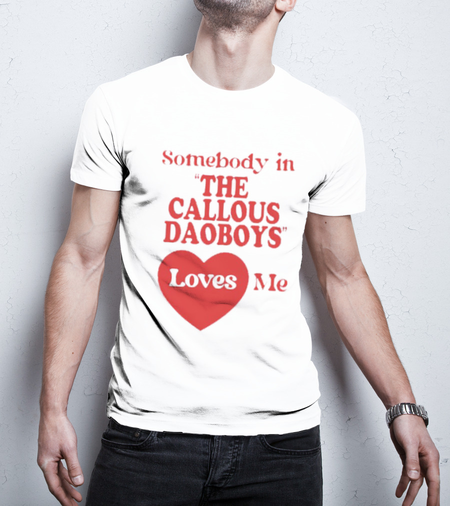 Somebody In The Callous Daoboys Loves Me Heart T-Shirt