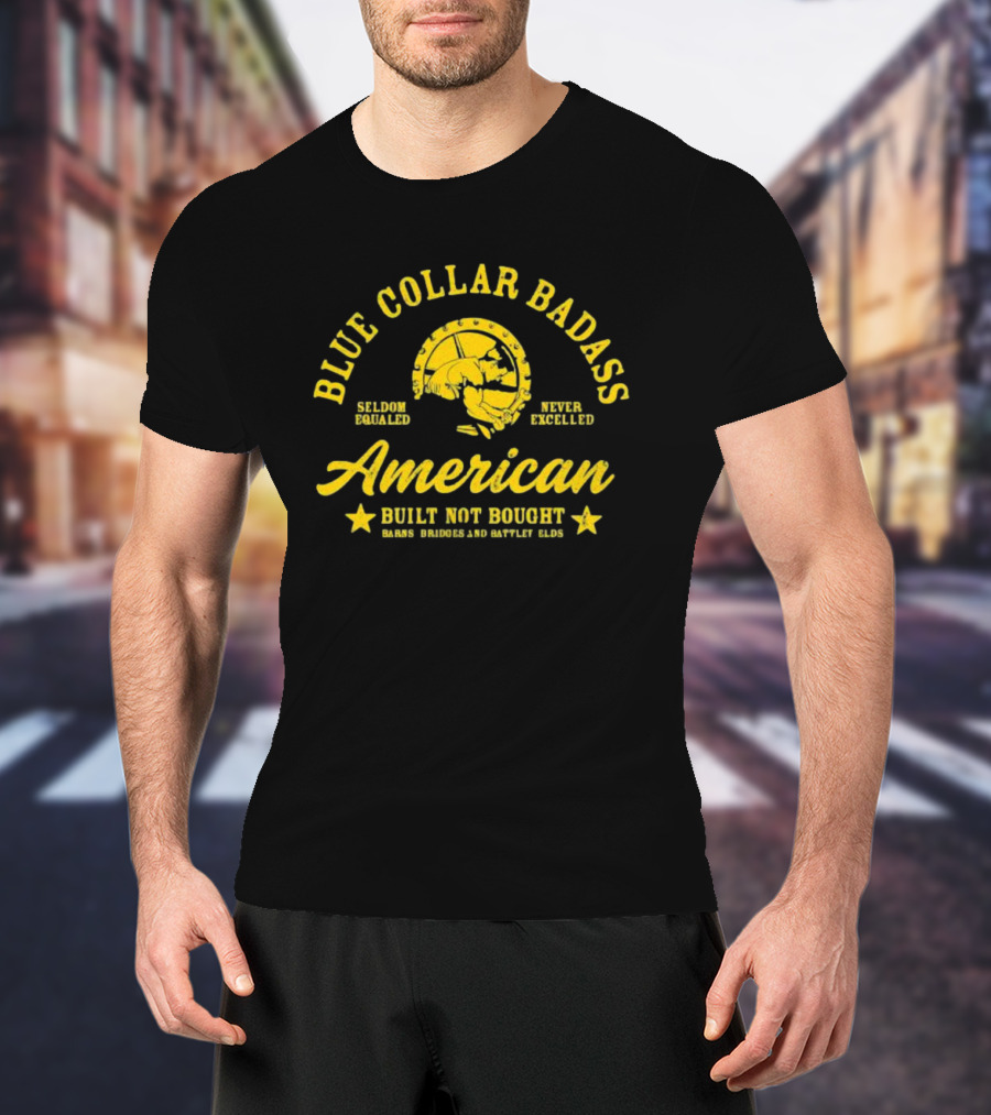Blue Collar Badass American Seldom Equaled Never Excelled Built Not Bought Barns Bridges Battlefields T-Shirt