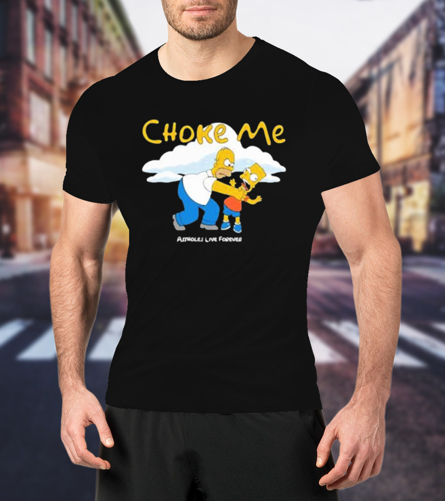 Choke Me Homer Bart Assholes Live Forever T-Shirt